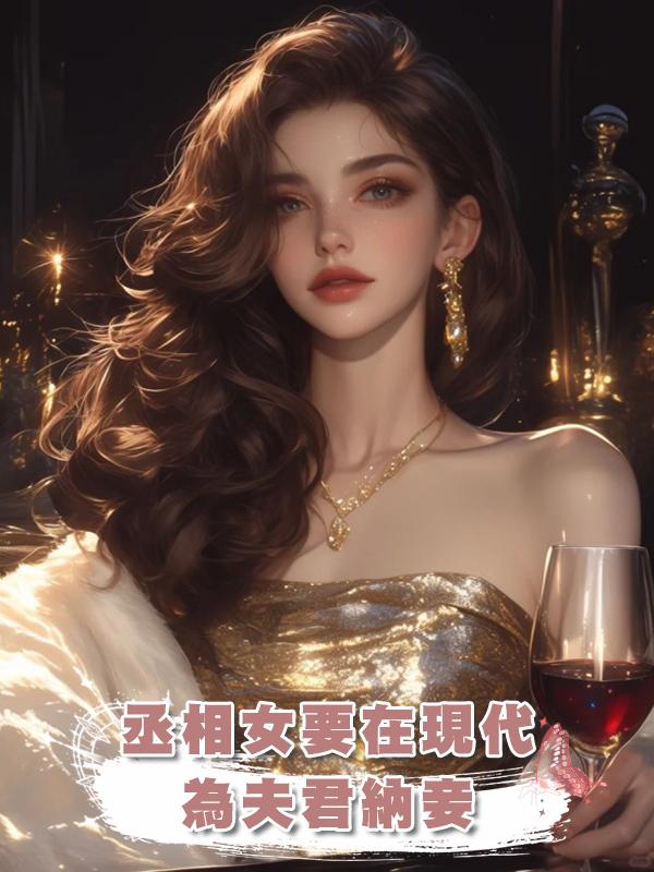 丞相女要在現代為夫君納妾