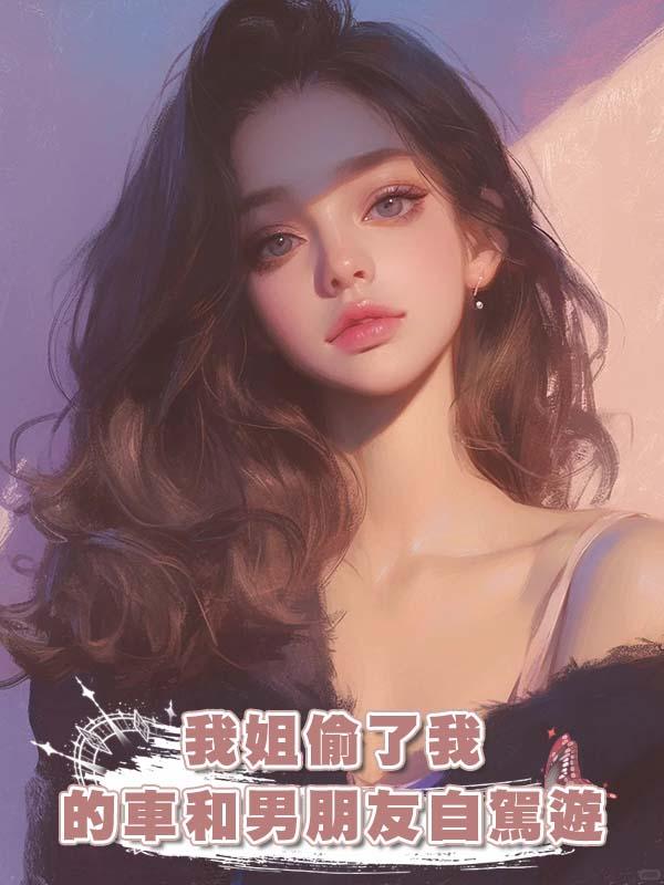 我姐偷了我的車和男朋友自駕遊