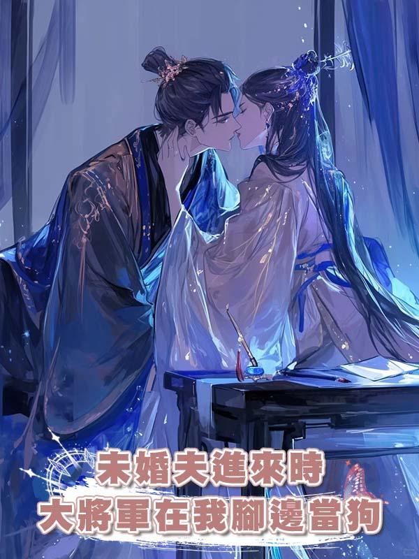 未婚夫進來時大將軍在我腳邊當狗