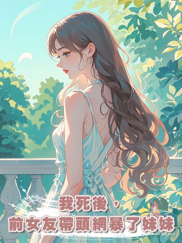 我死後，前女友帶頭網暴了妹妹