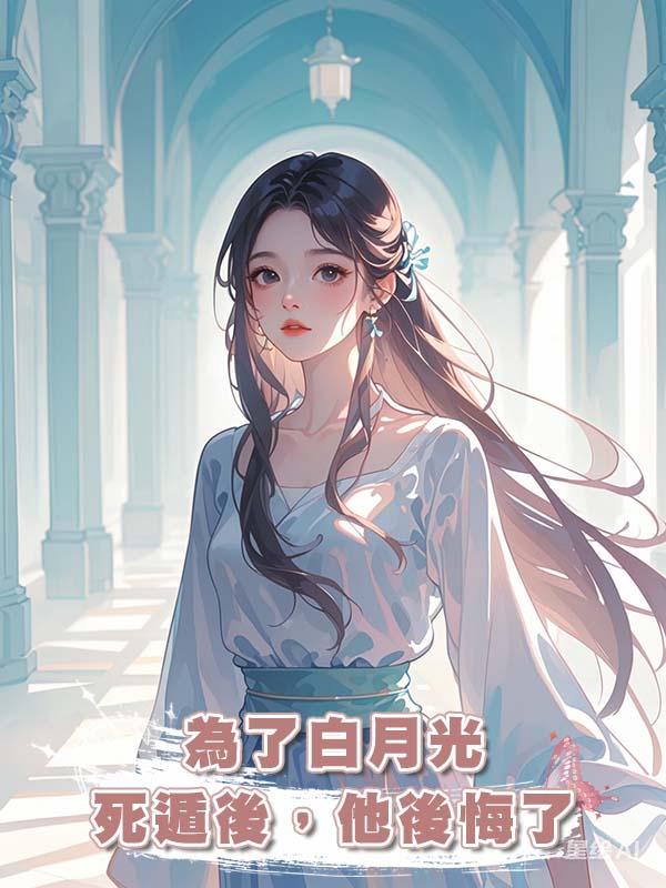 為了白月光死遁後，他後悔了