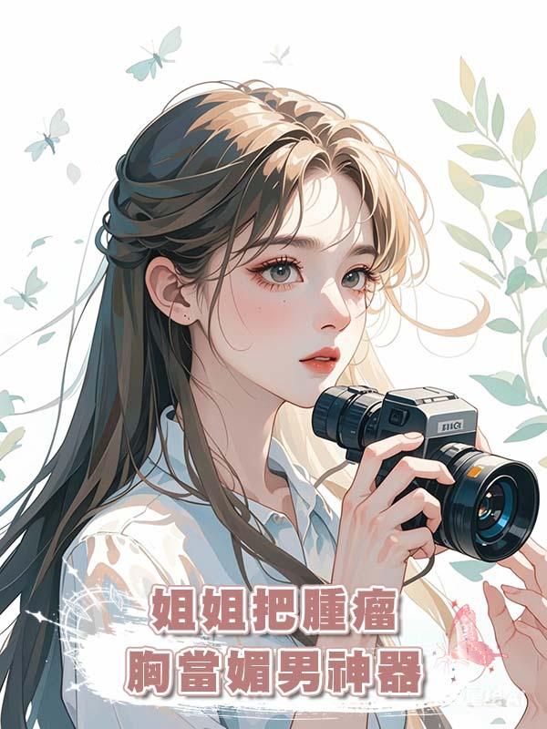 姐姐把腫瘤胸當媚男神器