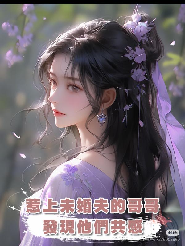 惹上未婚夫的哥哥，發現他們共感