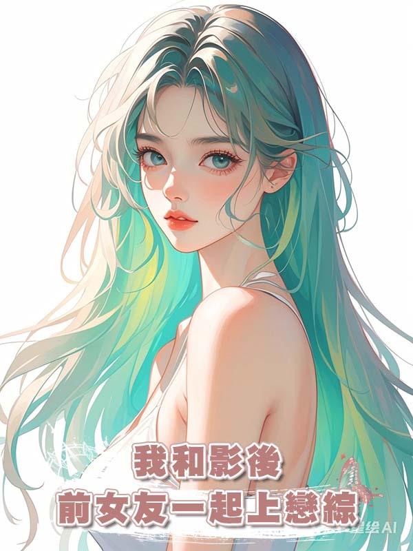 我和影後前女友一起上戀綜