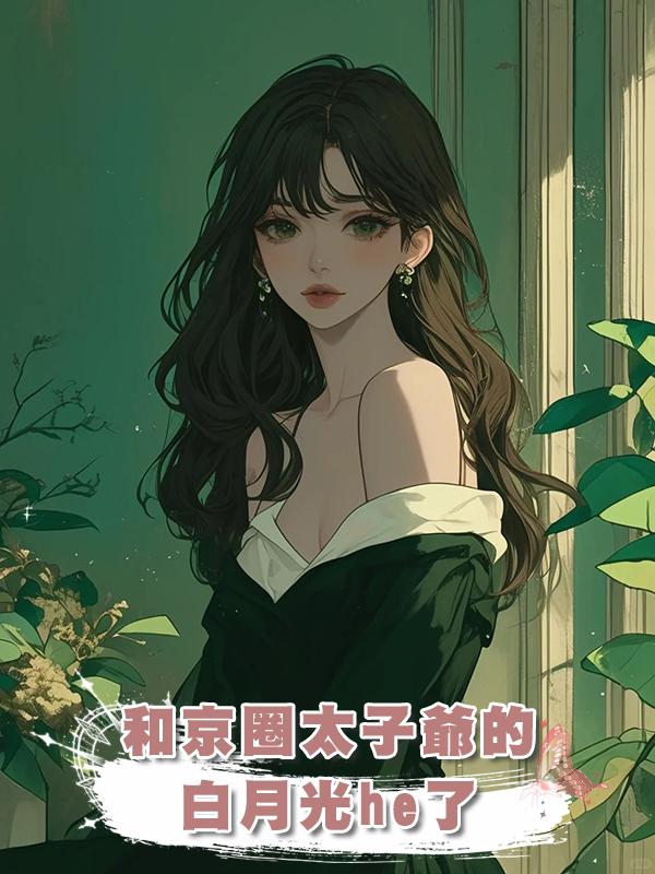 和京圈太子爺的白月光he了