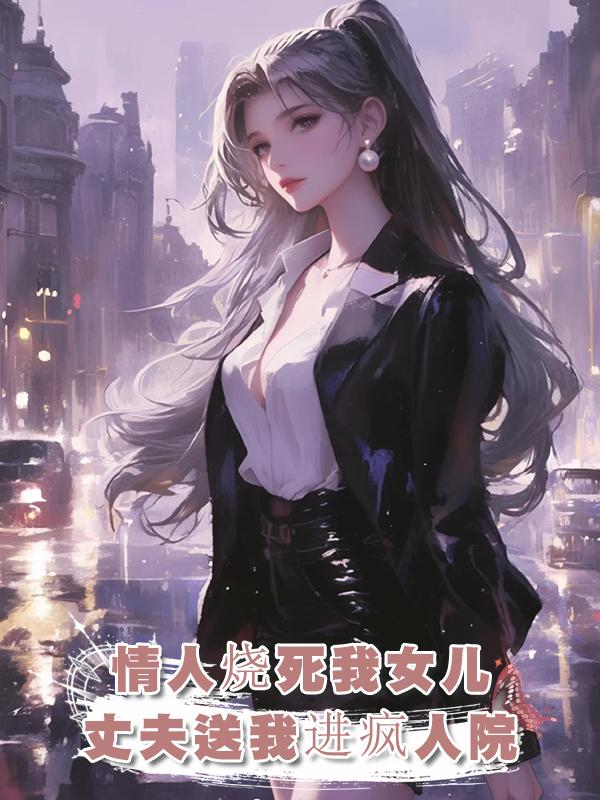 老公情人故意將我女兒活活燒死，怕我找茬，他竟將我送到精神病院