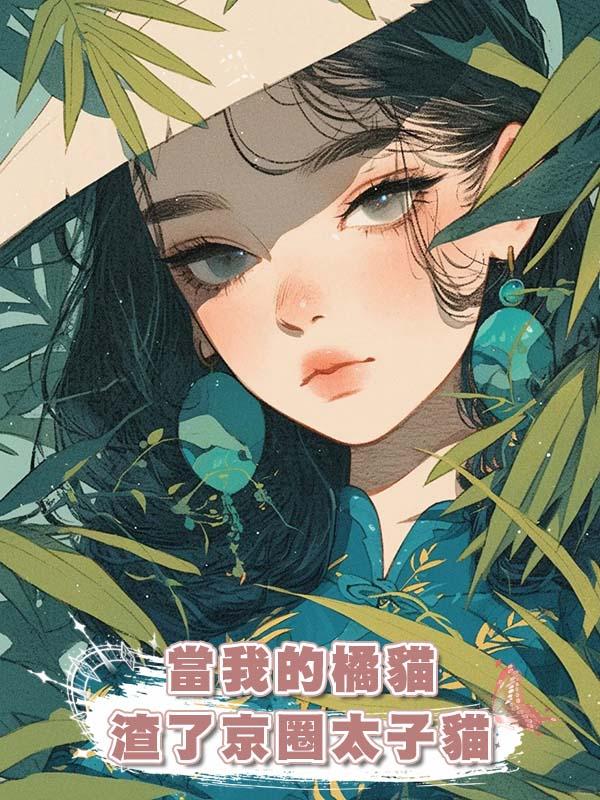 當我的橘貓渣了京圈太子貓