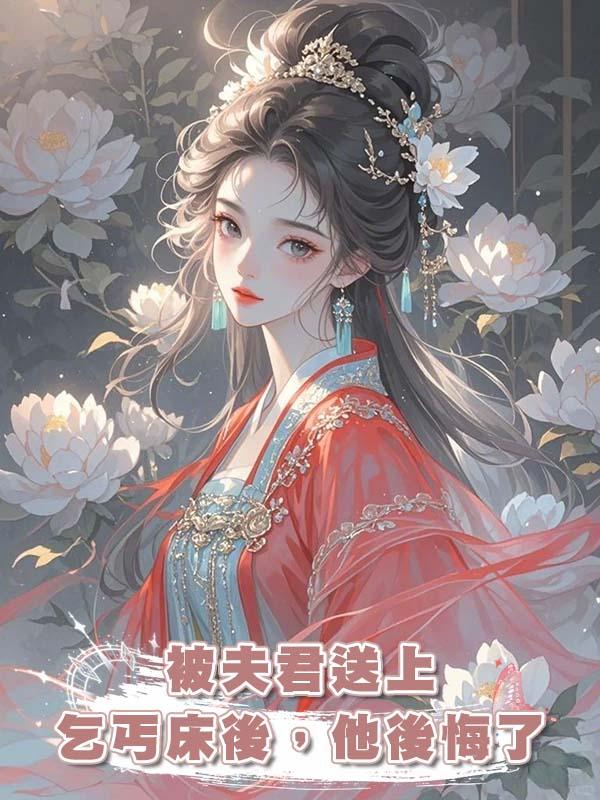 被夫君送上乞丐床後，他後悔了