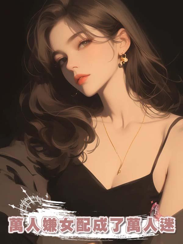 萬人嫌女配成了萬人迷