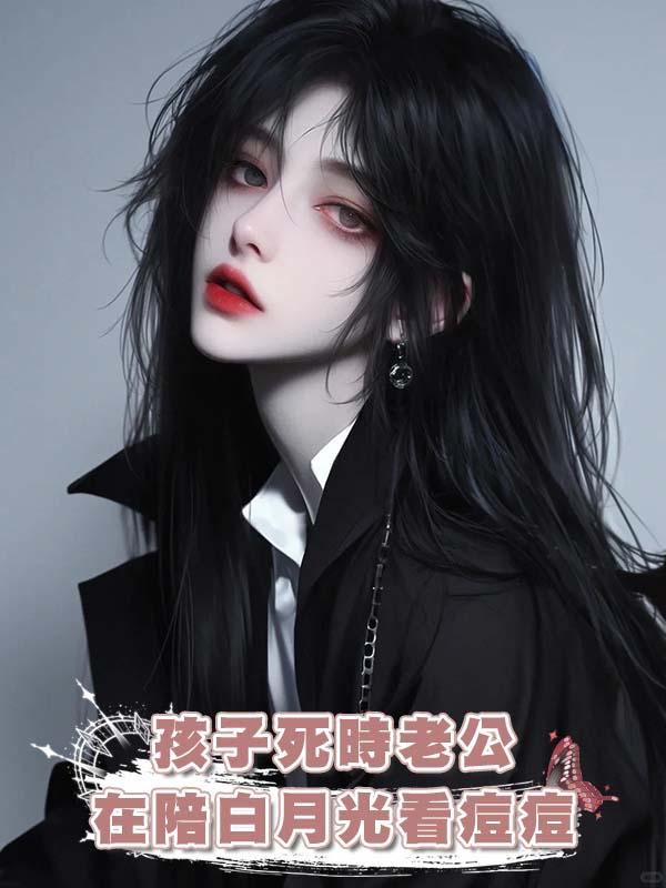 孩子死時老公在陪白月光看痘痘
