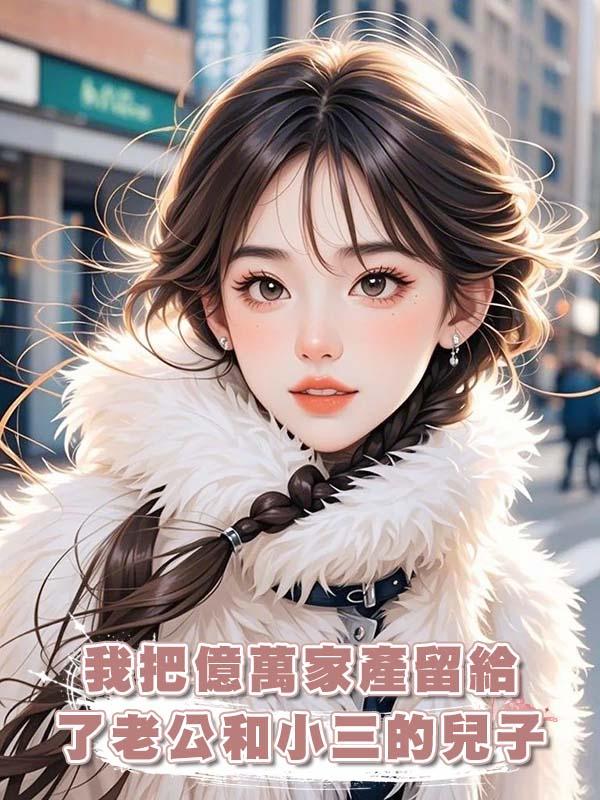 我把億萬家產留給了老公和小三的兒子