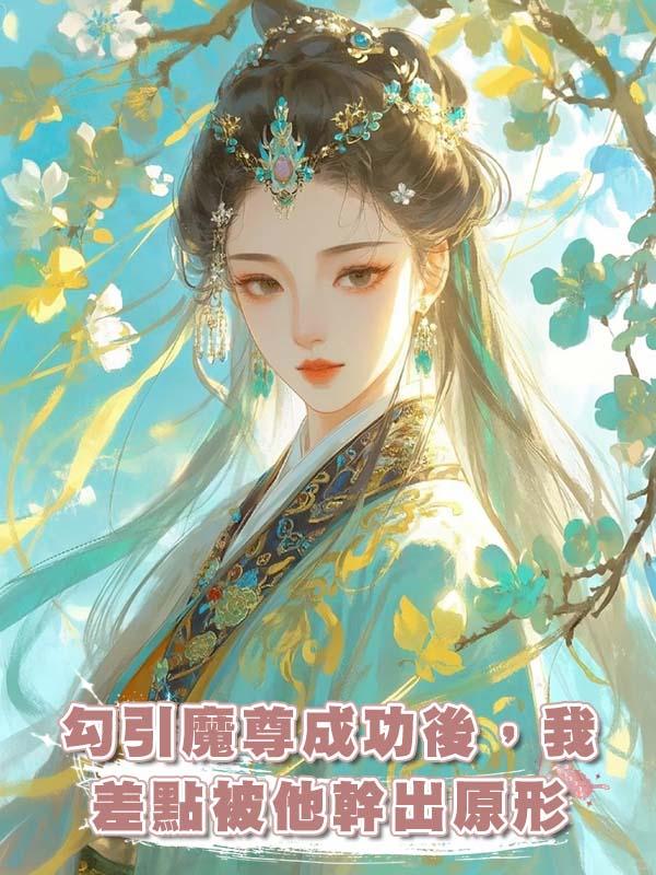 勾引魔尊成功後，我差點被他幹出原形