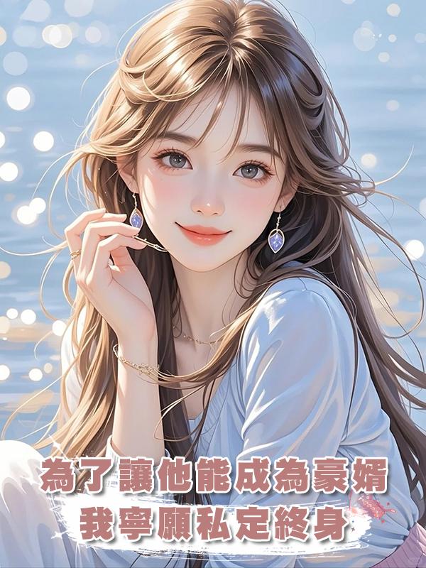 為了讓他能成為豪婿，我寧願私定終身，後來我真的後悔了