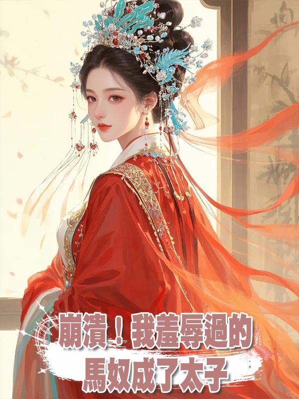 崩潰！我羞辱過的馬奴成了太子