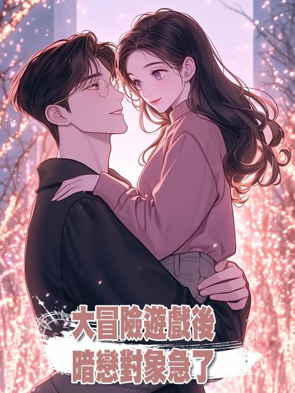 大冒險遊戲後，暗戀對象急了