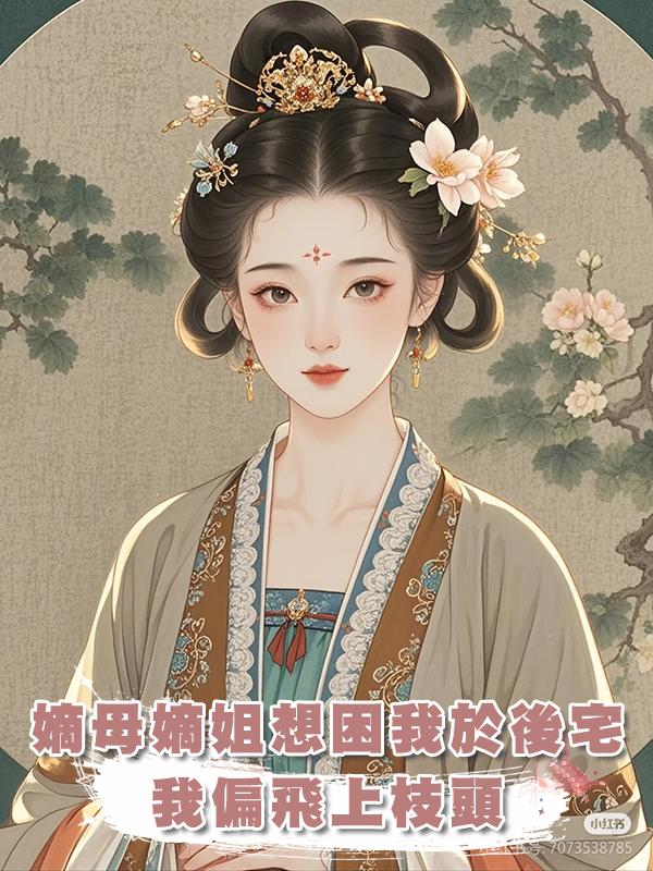 嫡母嫡姐想困我於後宅，我偏飛上枝頭，做真鳳凰