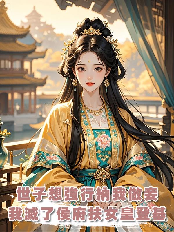 世子想強行納我做妾，我滅了侯府扶女皇登基，轉身參加了科舉