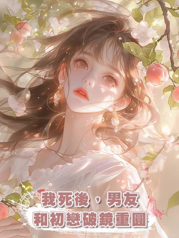 我死後，男友和初戀破鏡重圓