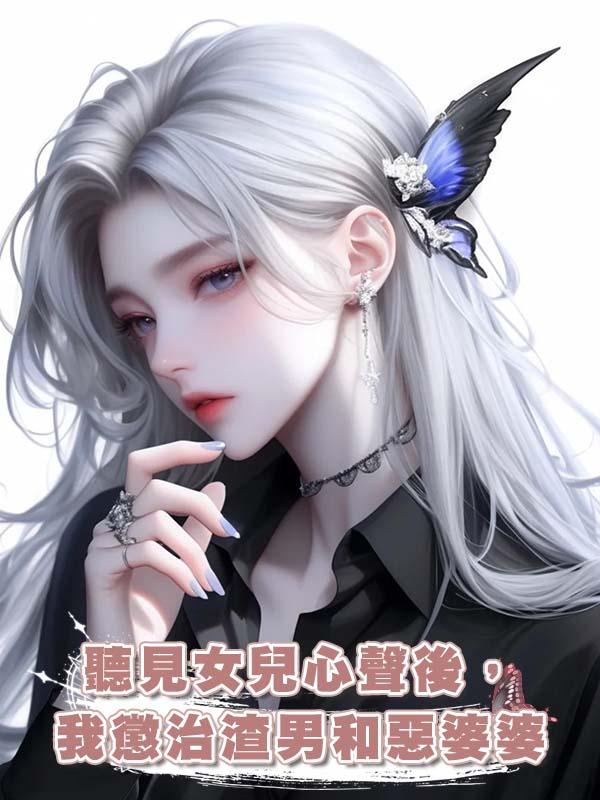 聽見女兒心聲後，我懲治渣男和惡婆婆