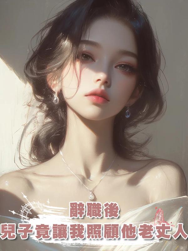 辭職後，兒子竟讓我無償照顧他老丈人