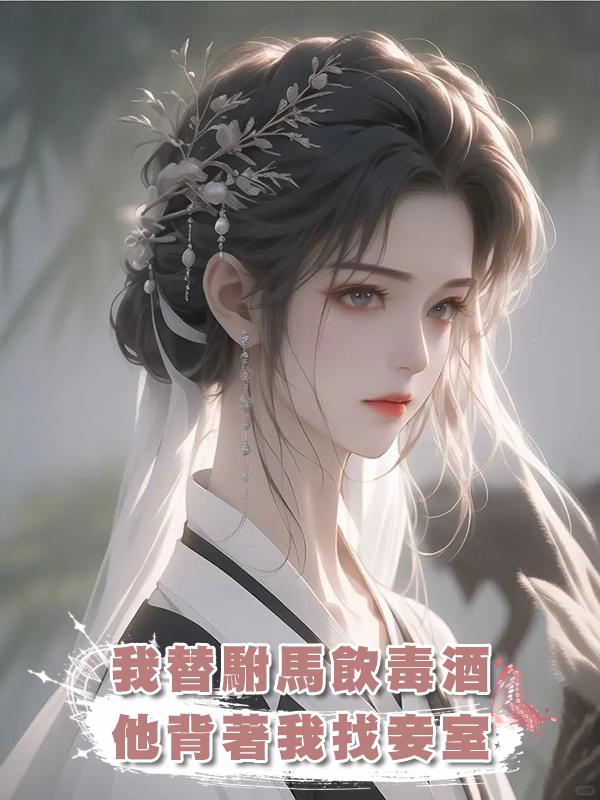 我替駙馬飲毒酒，他背著我找妾室