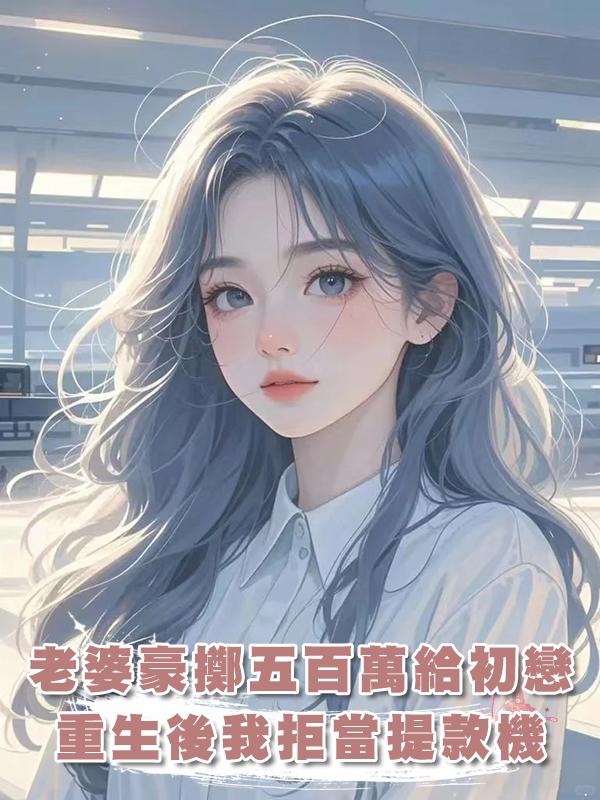 老婆豪擲五百萬給初戀，重生後我拒當提款機