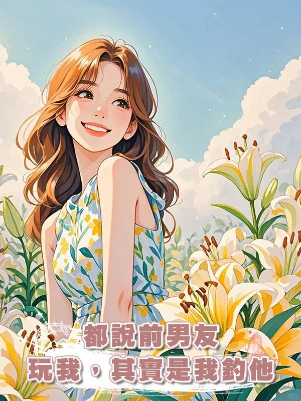 都說前男友玩我，其實是我釣他