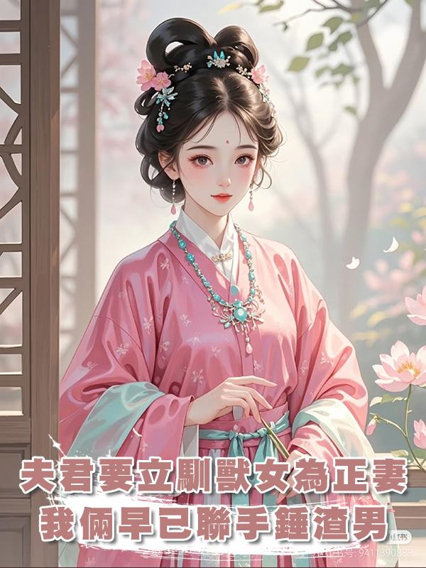 夫君要立馴獸女為正妻，可他不知，我倆早已聯手錘渣男