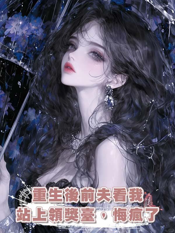 重生後前夫看我站上領獎臺，悔瘋了