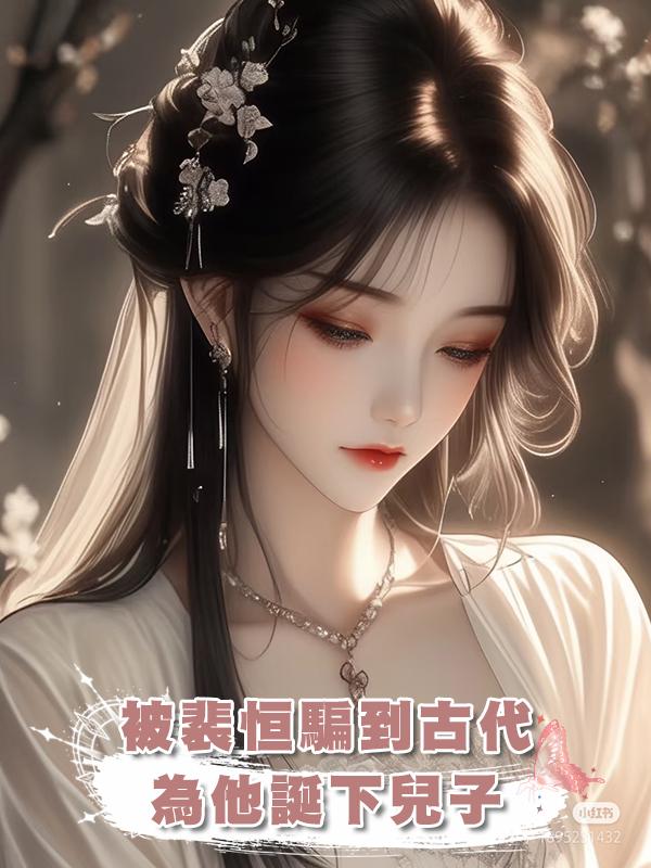 被裴恆騙到古代為他誕下兒子後，他開始另尋新歡