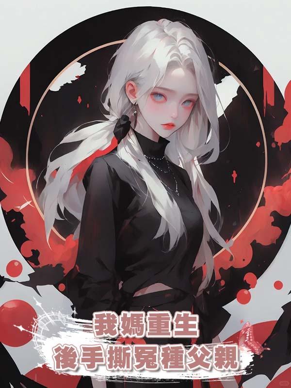 我媽重生後手撕冤種父親