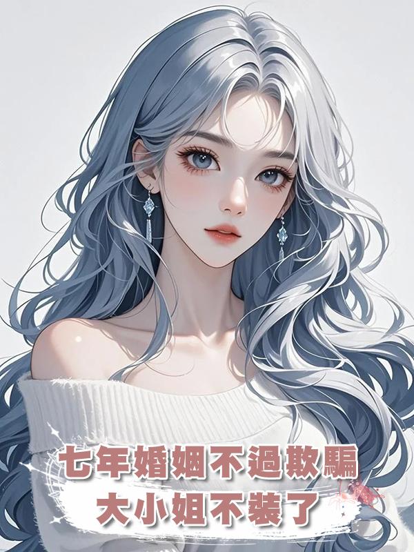七年婚姻不過欺騙，大小姐不裝了
