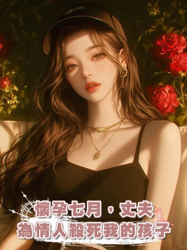 懷孕七月，丈夫為情人殺死我的孩子