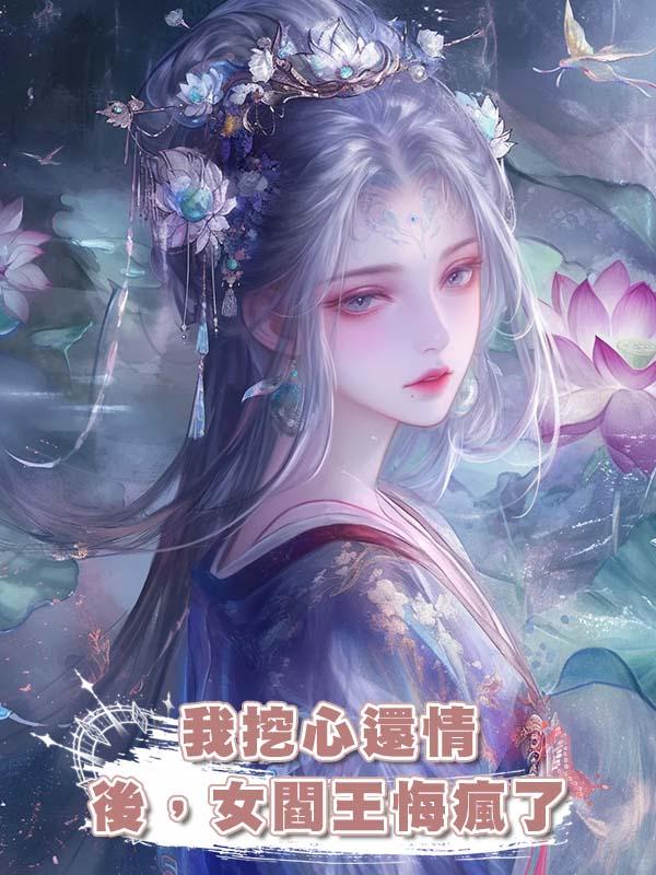 我挖心還情後，女閻王悔瘋了