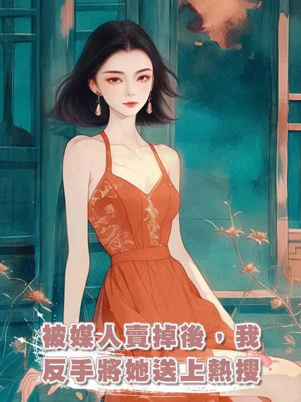 被媒人賣掉後，我反手將她送上熱搜