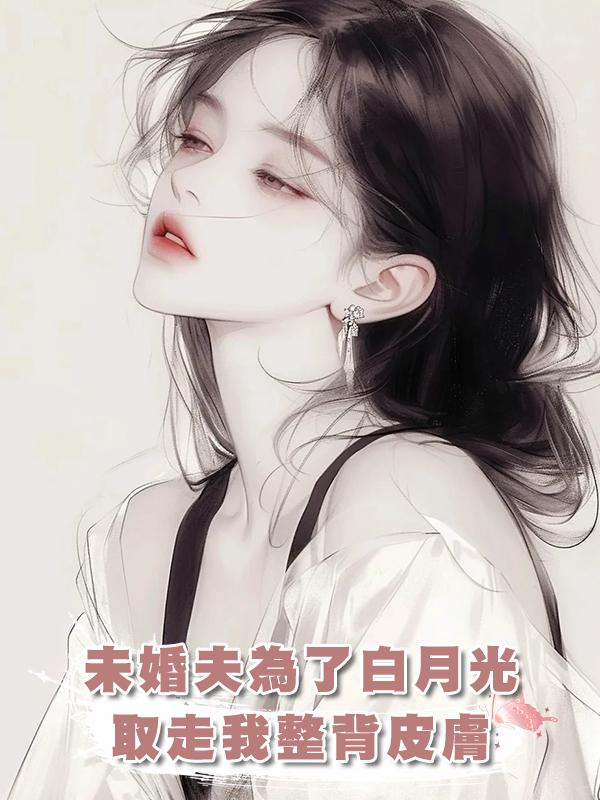 未婚夫為了白月光取走我整背皮膚