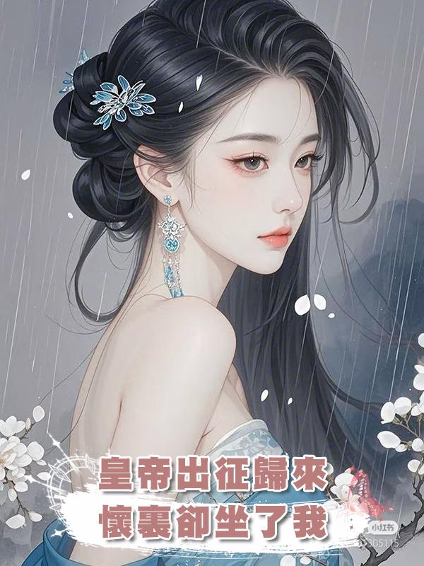 皇帝出徵歸來，懷裏卻坐了我這個有孕美人