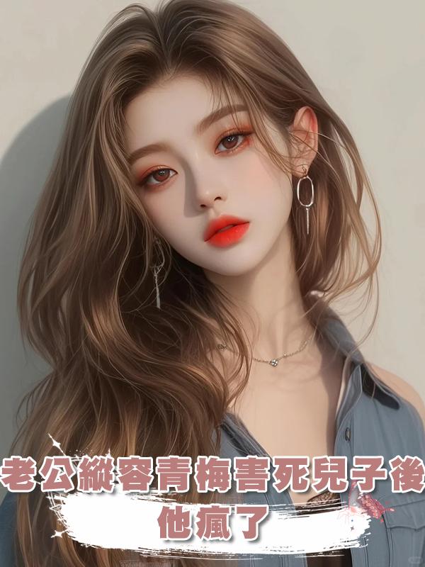 老公縱容青梅害死兒子後，他瘋了