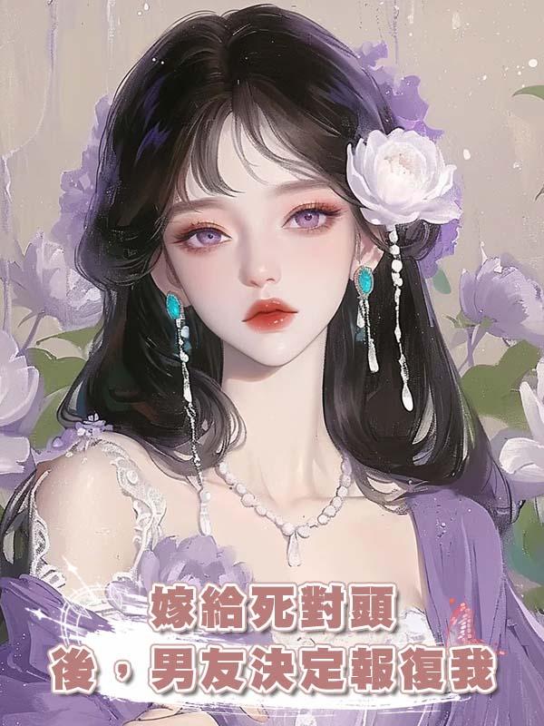 嫁給死對頭後，男友決定報復我