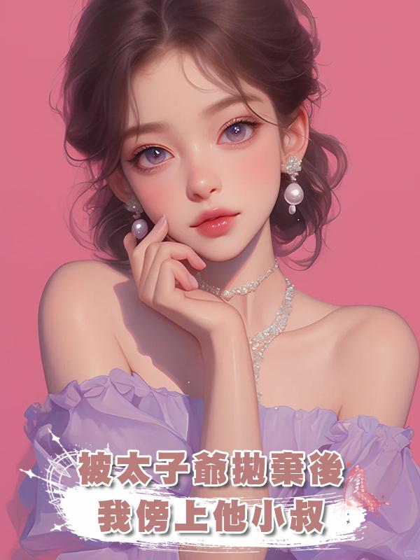 被太子爺拋棄後，我傍上他小叔