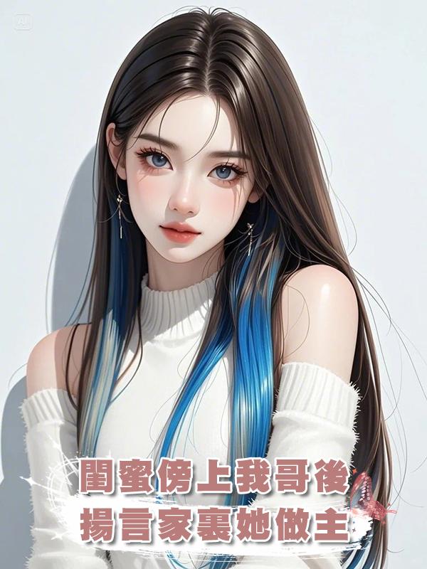 閨蜜傍上我哥後揚言家裏她做主