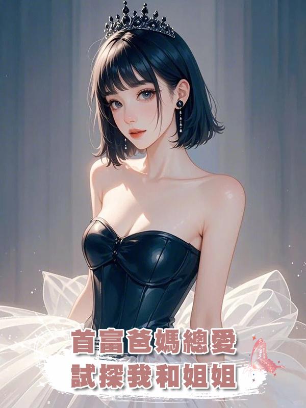 首富爸媽總愛試探我和姐姐