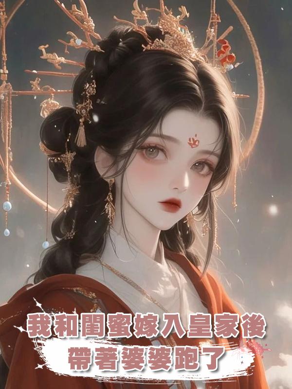 我和閨蜜嫁入皇家後帶著婆婆跑了