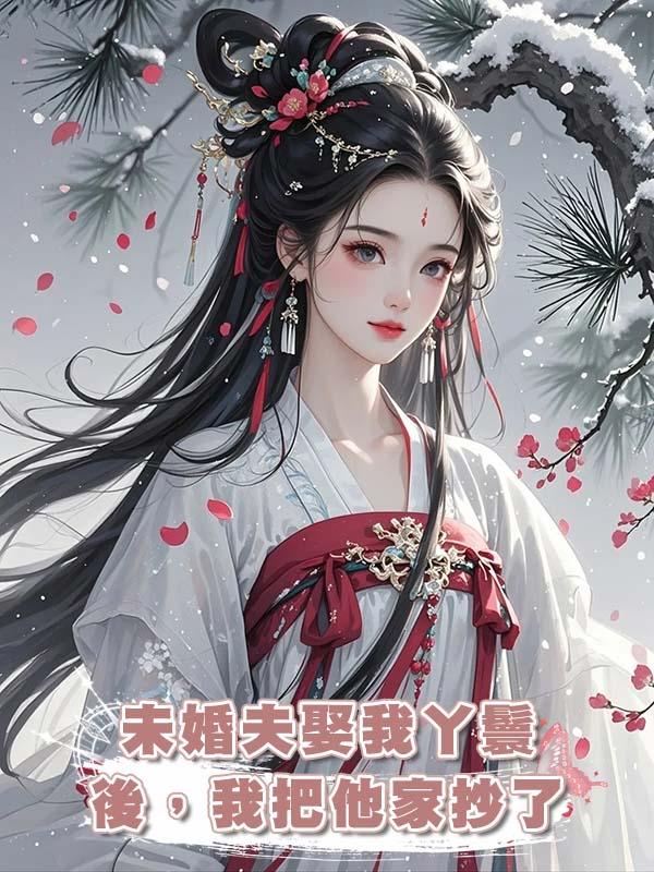 未婚夫娶我丫鬟後，我把他家抄了
