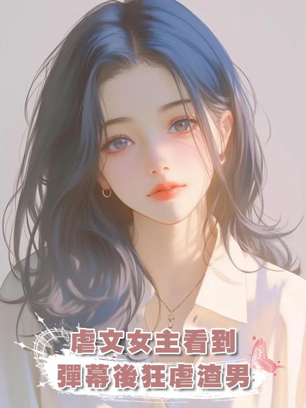 虐文女主看到彈幕後狂虐渣男