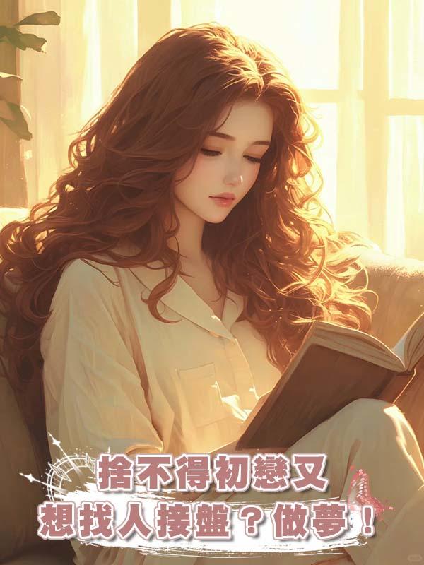 捨不得初戀又想找人接盤？做夢！