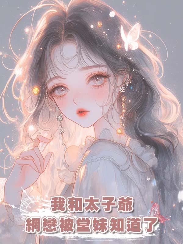 我和太子爺網戀被堂妹知道了