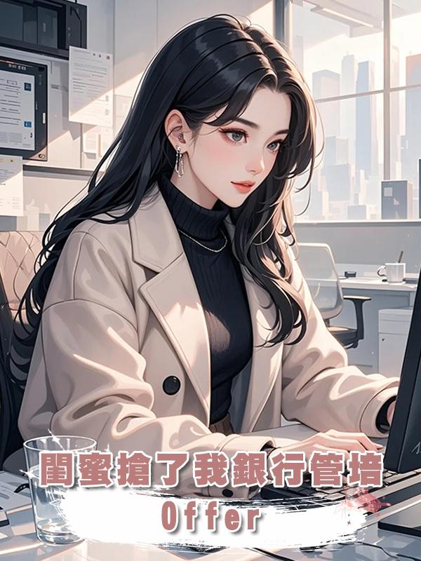閨蜜搶了我銀行管培 Offer