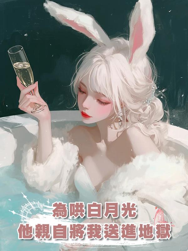 為哄白月光，他親自將我送進地獄