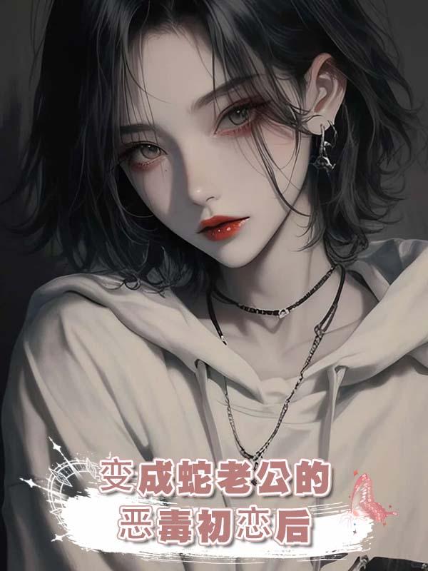變成蛇老公的惡毒初戀後